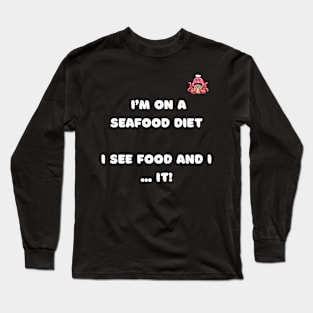 I'm on a seafood diet . I see food and i ... it ! Long Sleeve T-Shirt